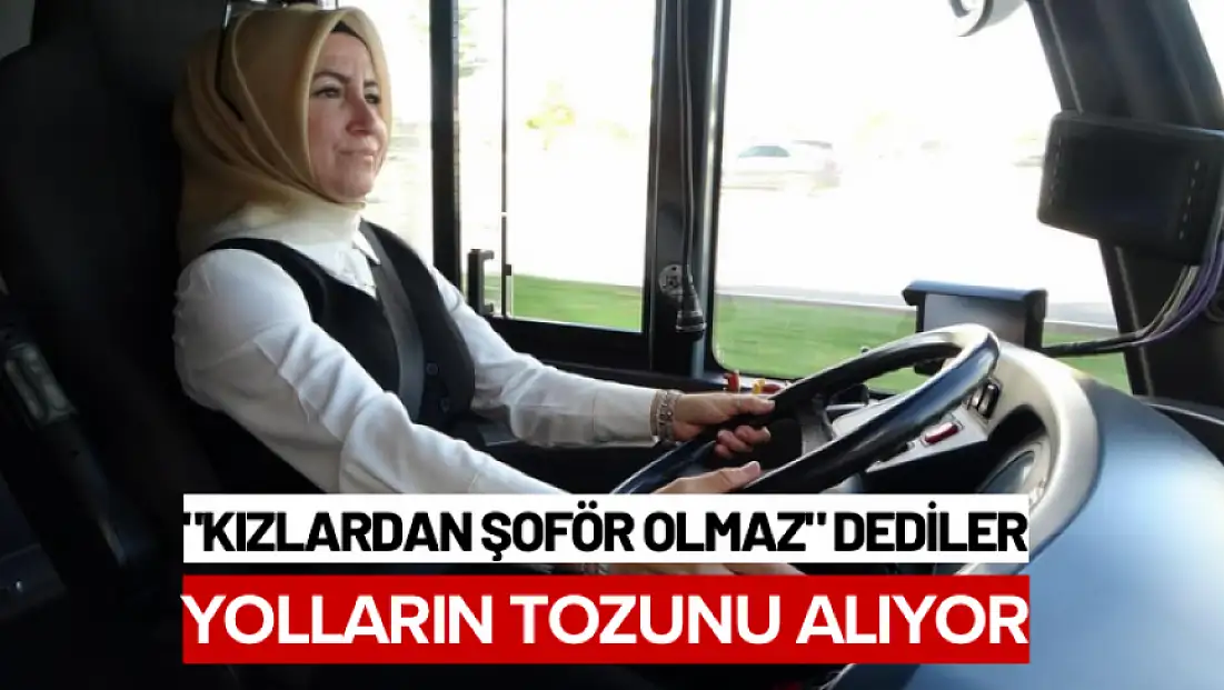 'Kızlardan şoför olmaz' dediler şimdi trambüsle yolların tozunu alıyor