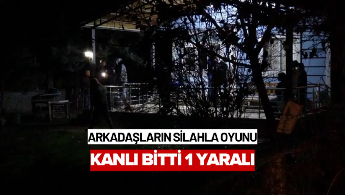 Arkadaşların silahla oyunu kanlı bitti: 1 yaralı