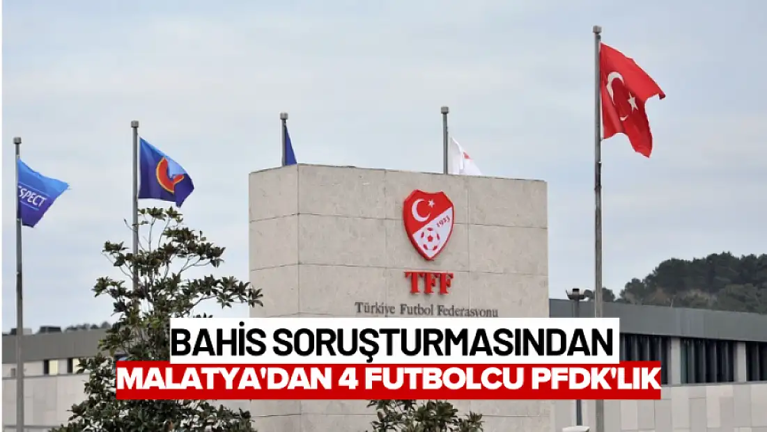 Bahis soruşturmasından Malatya'dan 4 futbolcu PFDK'lık