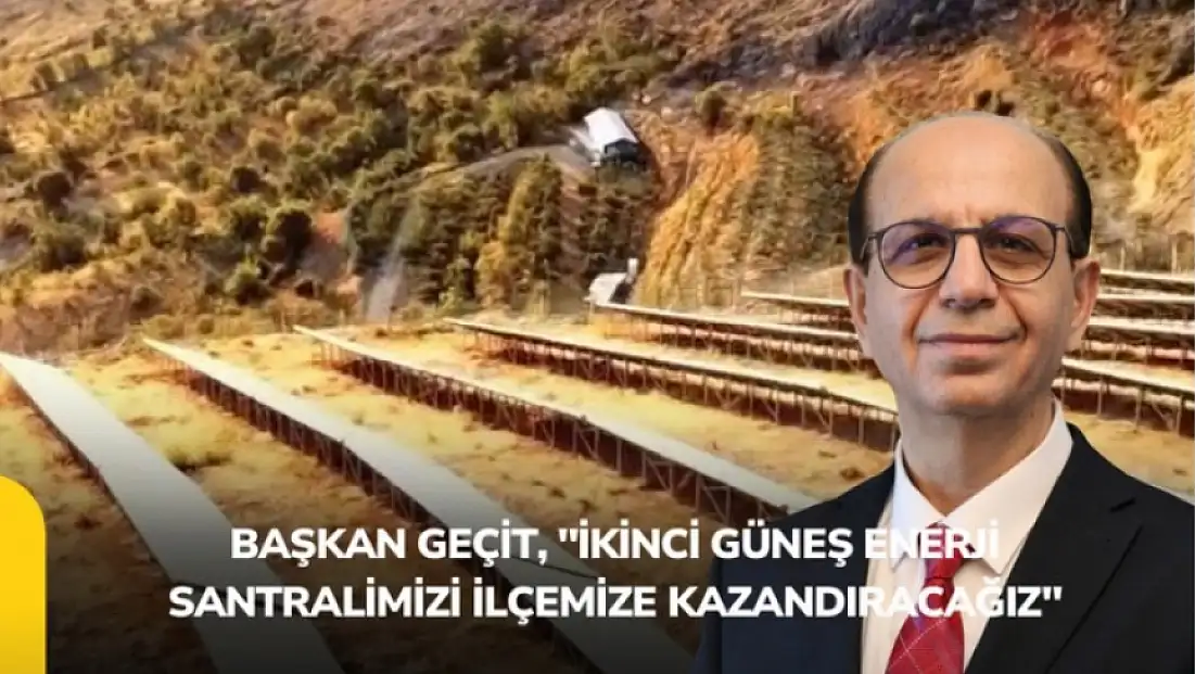 Başkan Geçit, 'İkinci Güneş Enerji santralimizi ilçemize kazandıracağız'