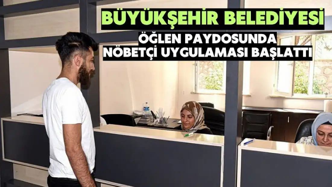 Büyükşehir Belediyesi Öğlen Paydosunda nöbetçi uygulaması başlattı