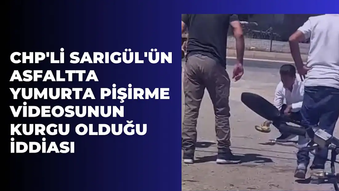CHP'li Sarıgül'ün asfaltta yumurta pişirme videosunun kurgu olduğu iddiası