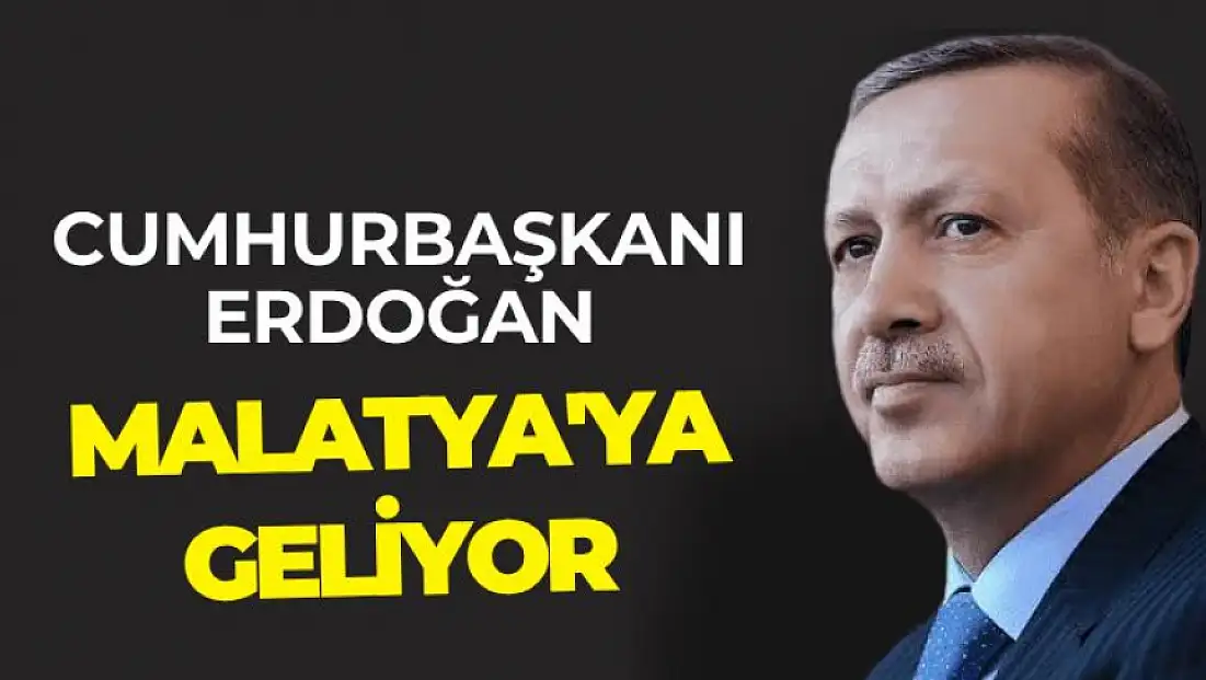 Cumhurbaşkanı Erdoğan Malatya'ya Geliyor