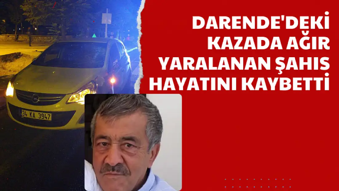 Darende'deki kazada ağır yaralanan şahıs hayatını kaybetti