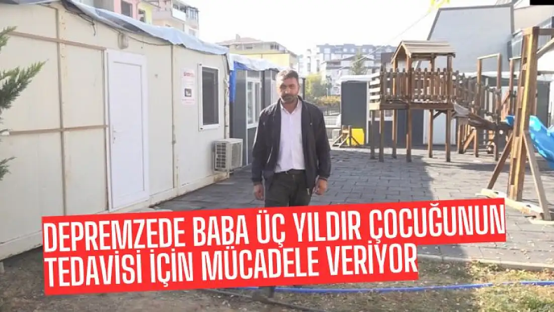 Depremzede Baba Üç Yıldır Çocuğunun Tedavisi İçin Mücadele Veriyor