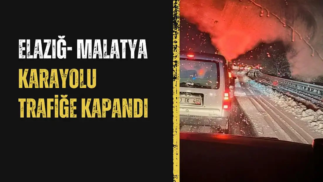Elazığ- Malatya karayolu trafiğe kapandı