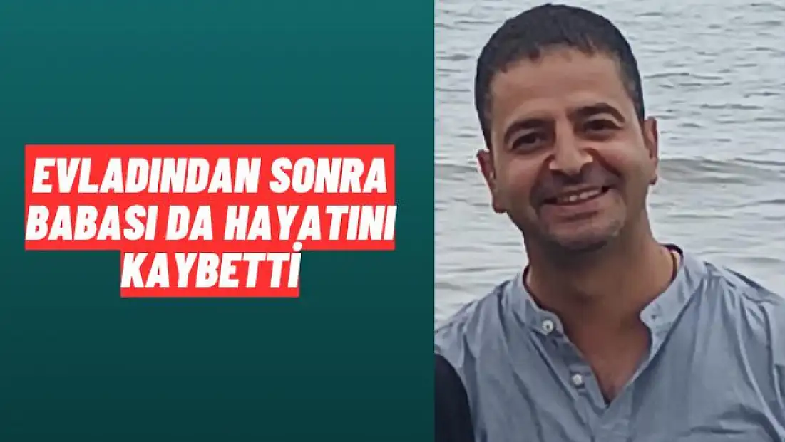 Evladından sonra babası da hayatını kaybetti