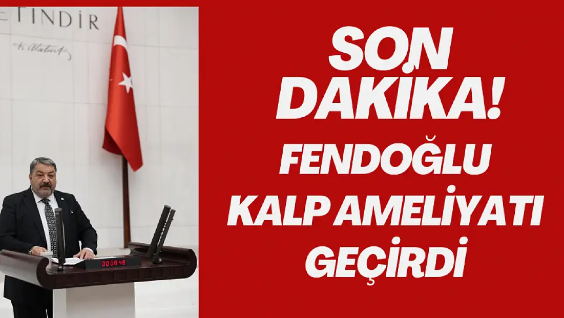 Fendoğlu Kalp Ameliyatı Geçirdi
