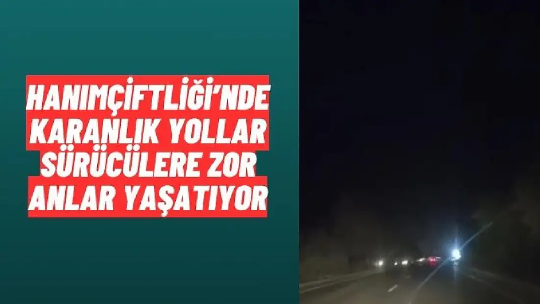 Hanımçiftliği’nde karanlık yollar sürücülere zor anlar yaşatıyor