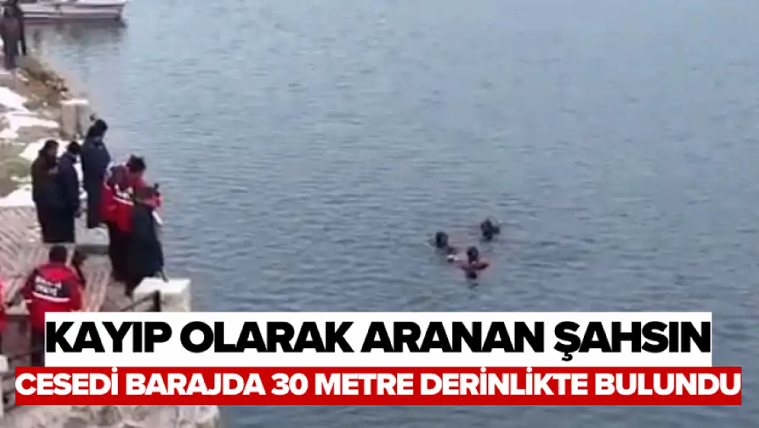 Kayıp Olarak Aranan Şahsın Cesedi Barajda 30 Metre Derinlikte Bulundu