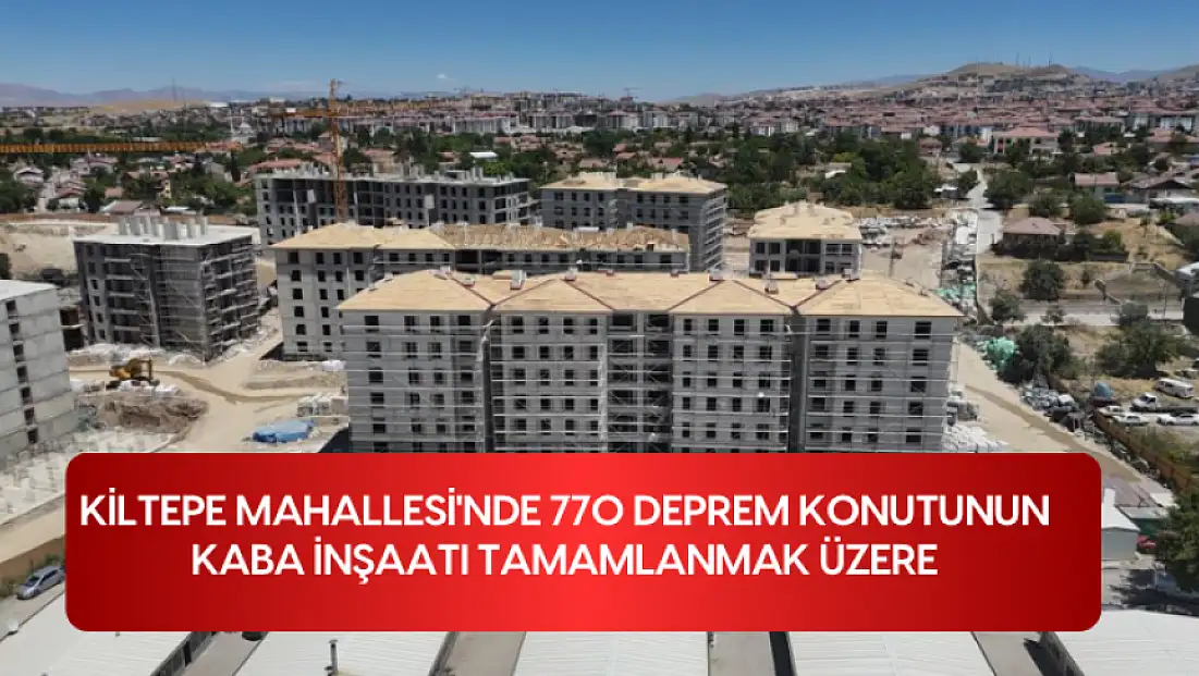 Kiltepe Mahallesi'nde 770 deprem konutunun kaba inşaatı tamamlanmak üzere