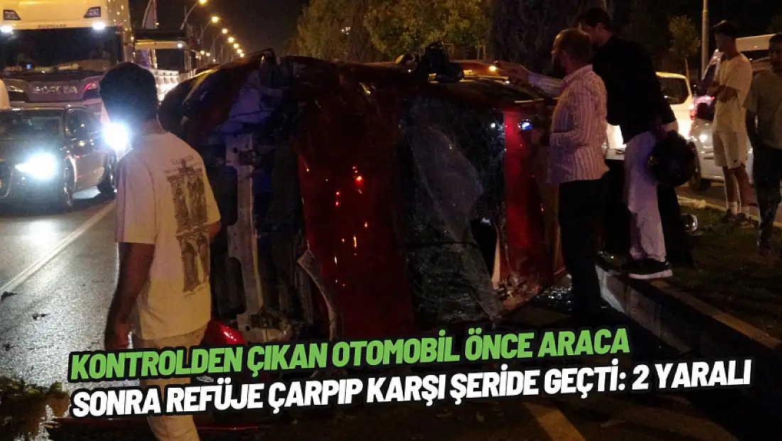 Kontrolden çıkan otomobil önce araca sonra refüje çarpıp karşı şeride geçti: 2 yaralı