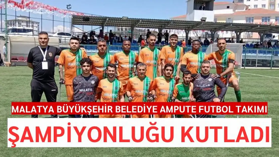 Malatya Büyükşehir Belediye Ampute Futbol Takımı şampiyonluğu kutladı