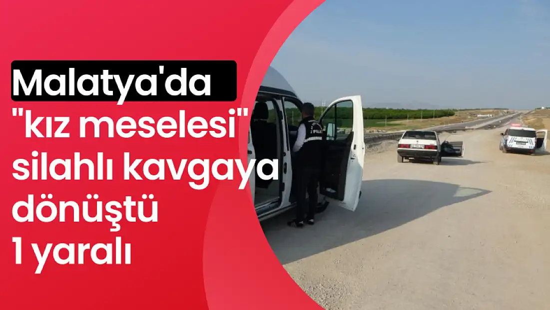 Malatya'da 'kız meselesi' silahlı kavgaya dönüştü: 1 yaralı