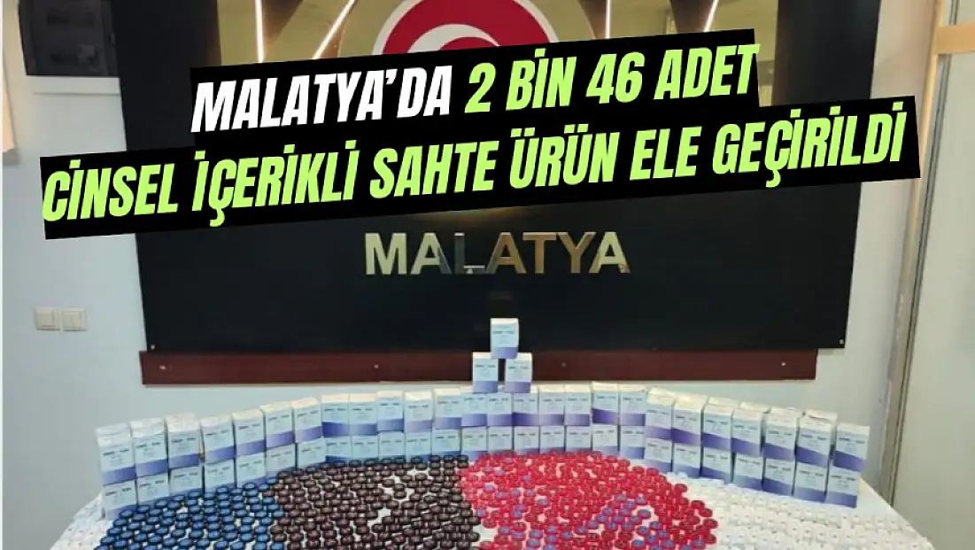 Malatya'da 2 bin 46 adet cinsel içerikli sahte ürün ele geçirildi