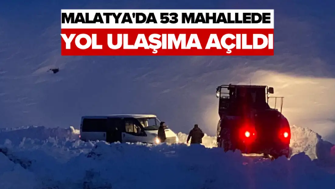 Malatya'da 53 mahallede yol ulaşıma açıldı