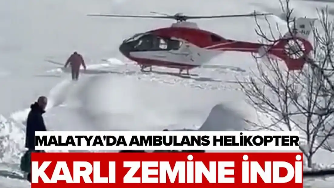 Malatya'da Ambulans Helikopter Karlı Zemine İndi