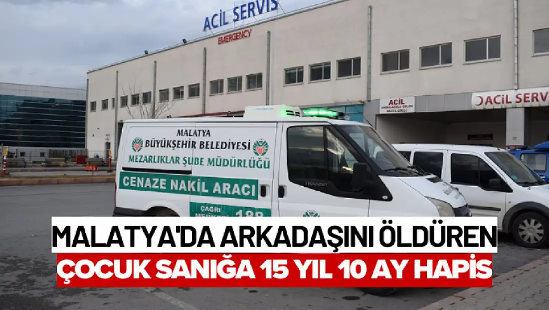 Malatya'da arkadaşını öldüren çocuk sanığa 15 yıl 10 ay hapis
