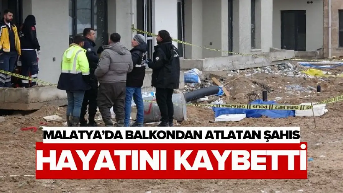 Malatya’da balkondan atlatan şahıs hayatını kaybetti