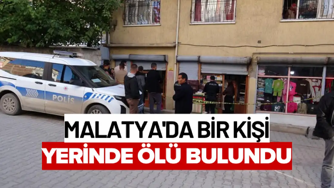 Malatya'da bir kişi iş yerinde ölü bulundu