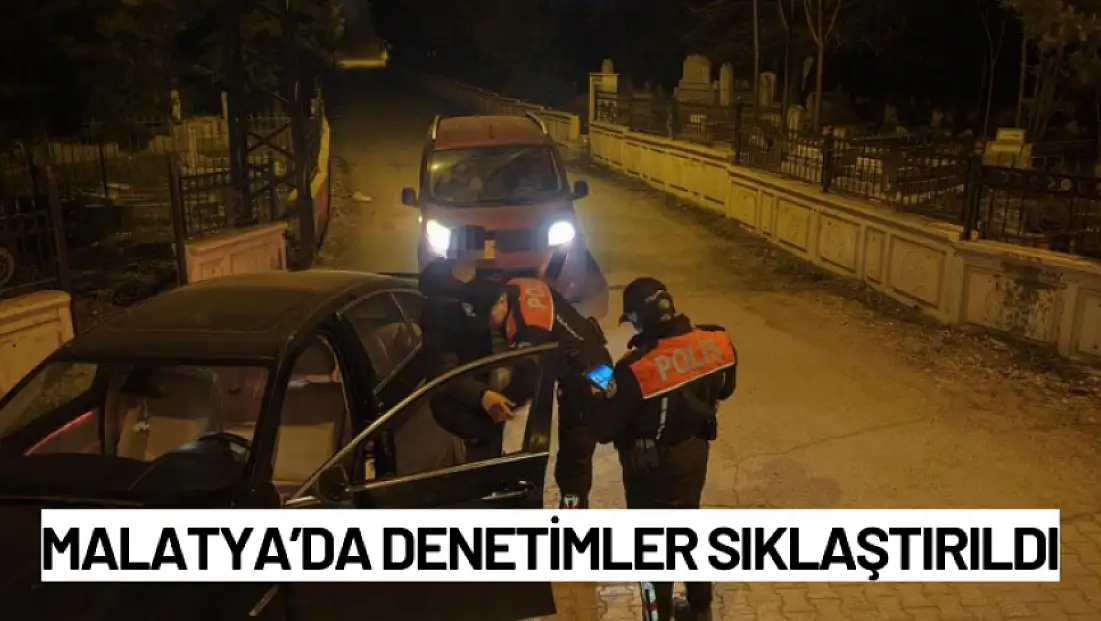 Malatya'da denetimler sıklaştırıldı