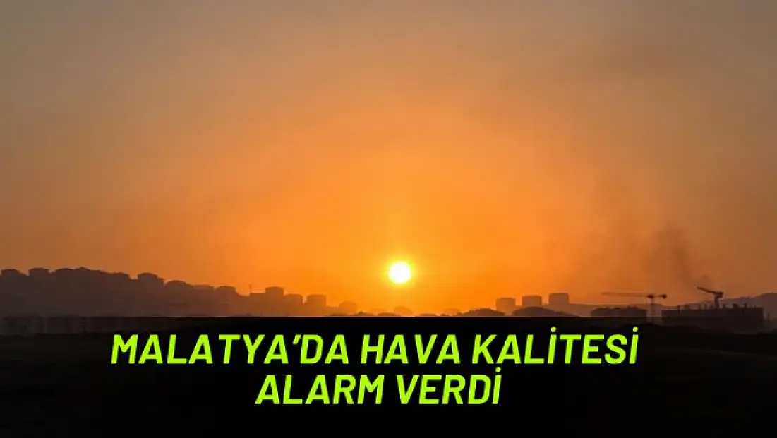 Malatya’da Hava Kalitesi Alarm Verdi