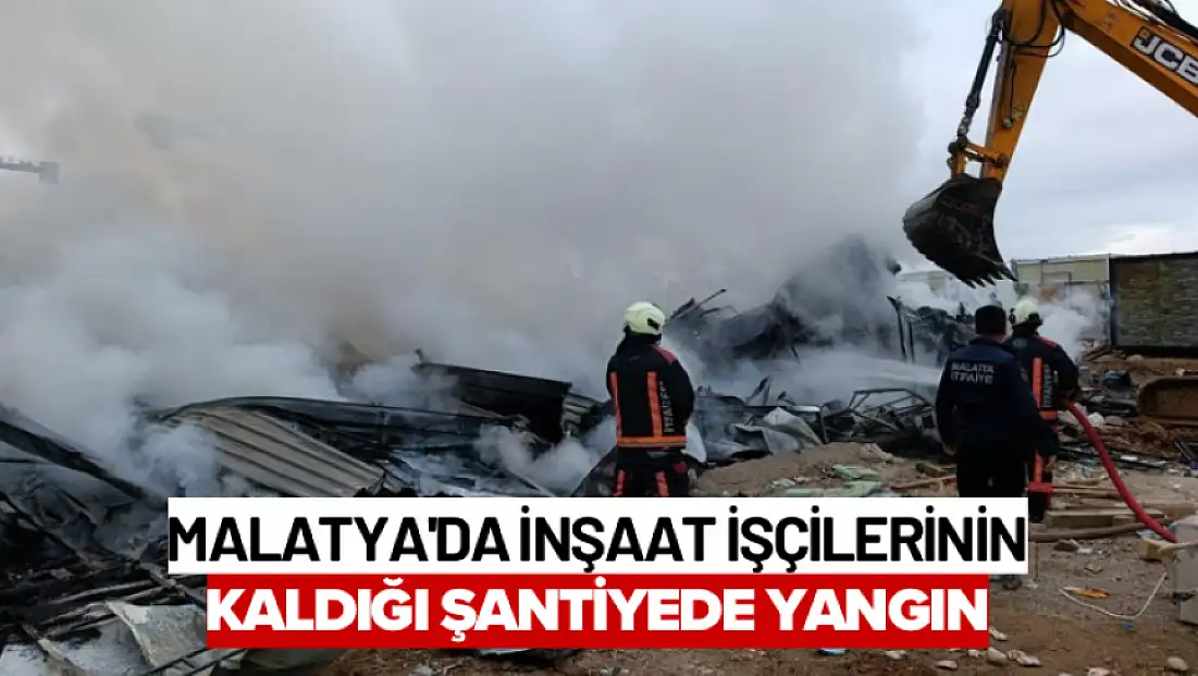 Malatya'da inşaat işçilerinin kaldığı şantiyede yangın