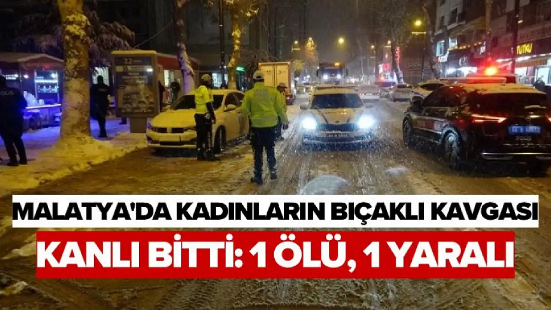 Malatya'da Kadınların bıçaklı kavgası kanlı bitti: 1 ölü, 1 yaralı