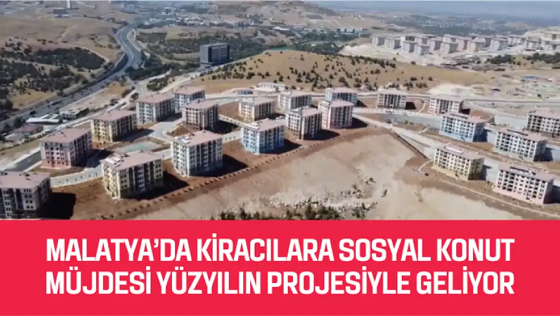 Malatya’da Kiracılara Sosyal Konut Müjdesi Yüzyılın Projesiyle Geliyor