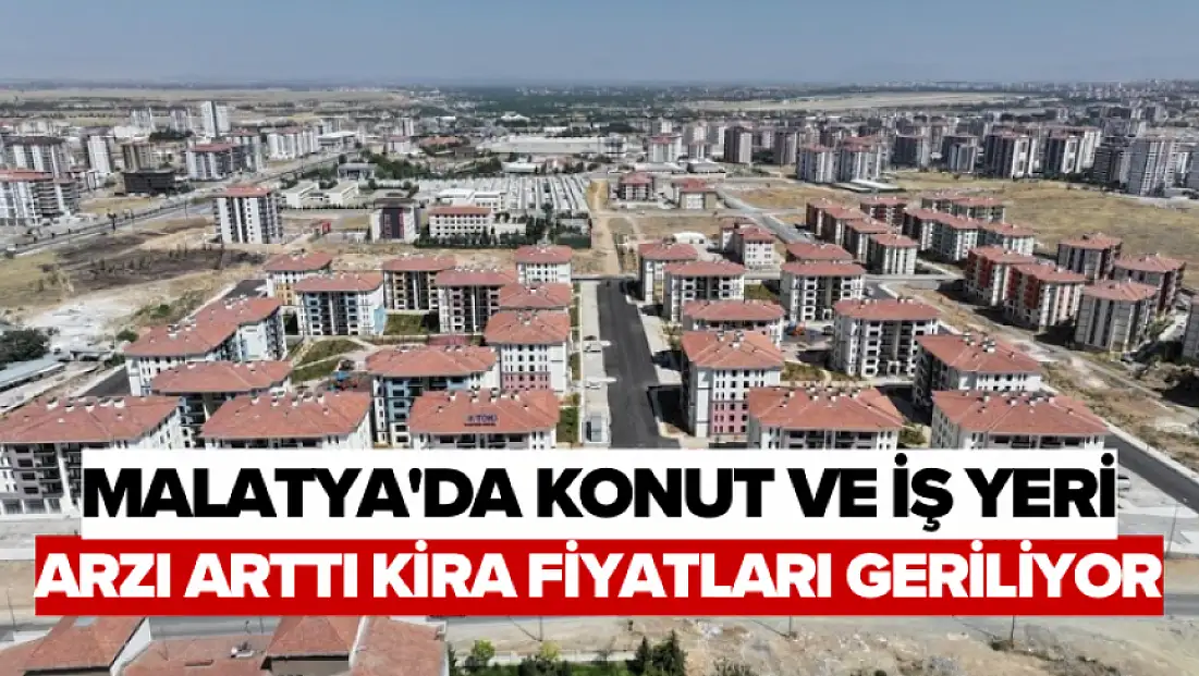 Malatya'da konut ve iş yeri arzı arttı kira fiyatları geriliyor