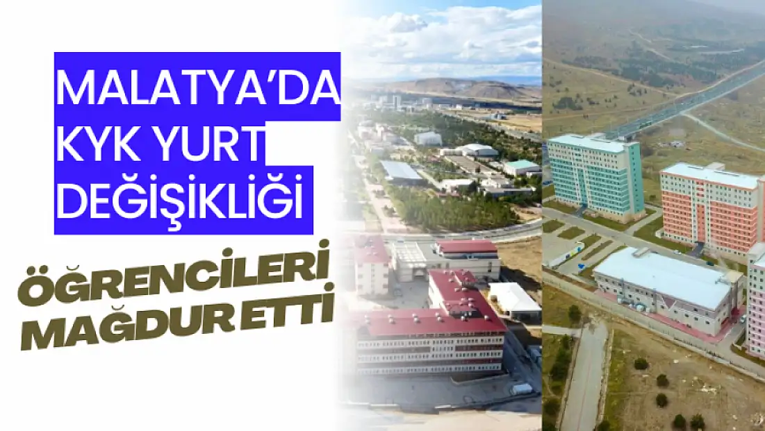 Malatya’da KYK Yurt Değişikliği Öğrencileri Mağdur Etti