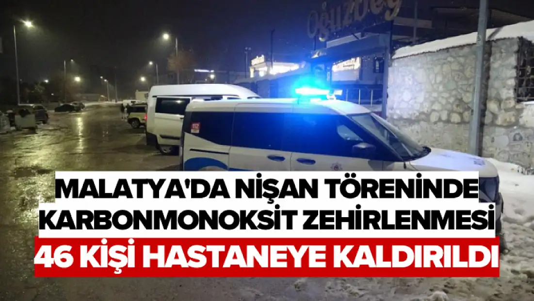 Malatya'da nişan töreninde karbonmonoksit zehirlenmesi: 46 kişi hastaneye kaldırıldı