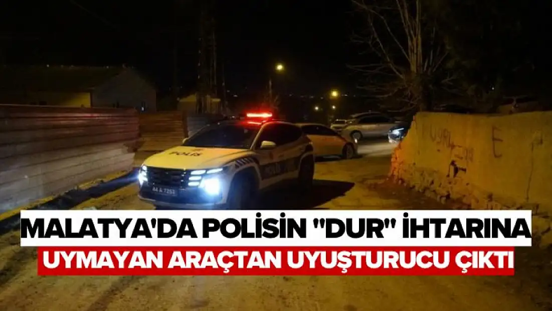 Malatya'da polisin 'dur' ihtarına uymayan araçtan uyuşturucu çıktı
