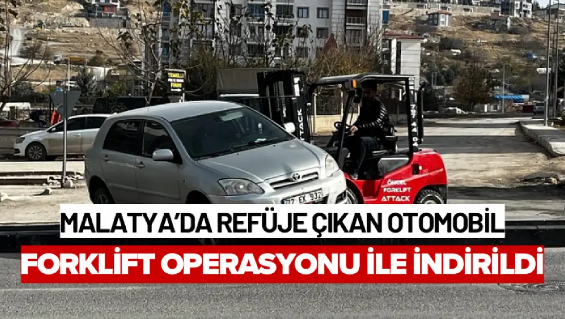 Malatya’da Refüje Çıkan Otomobil Forklift Operasyonu İle İndirildi
