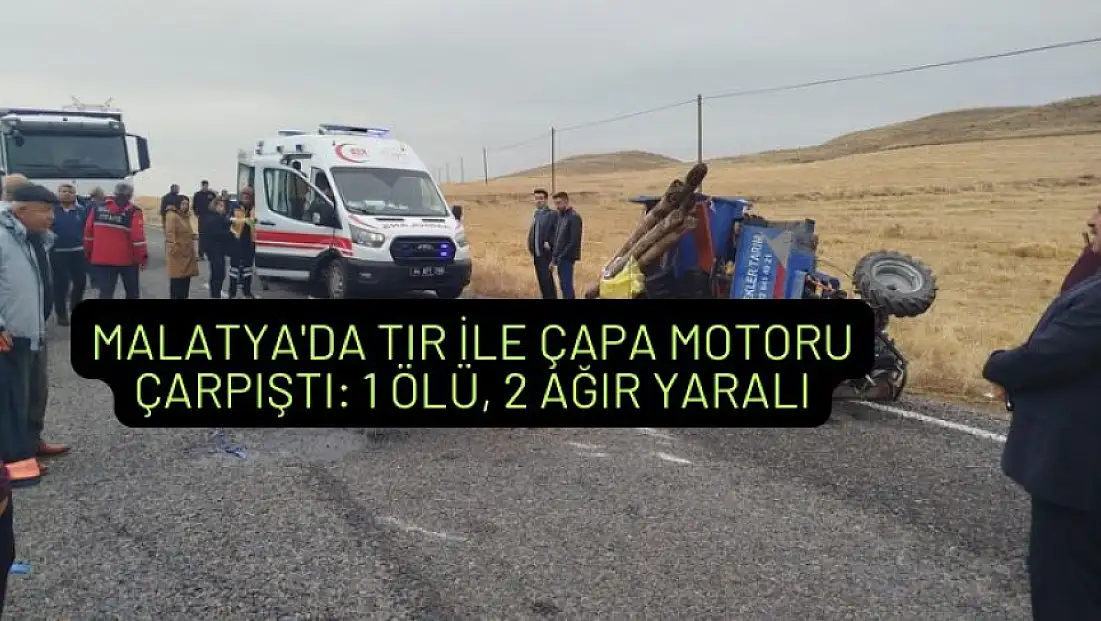 Malatya'da tır ile çapa motoru çarpıştı: 1 ölü, 2 ağır yaralı