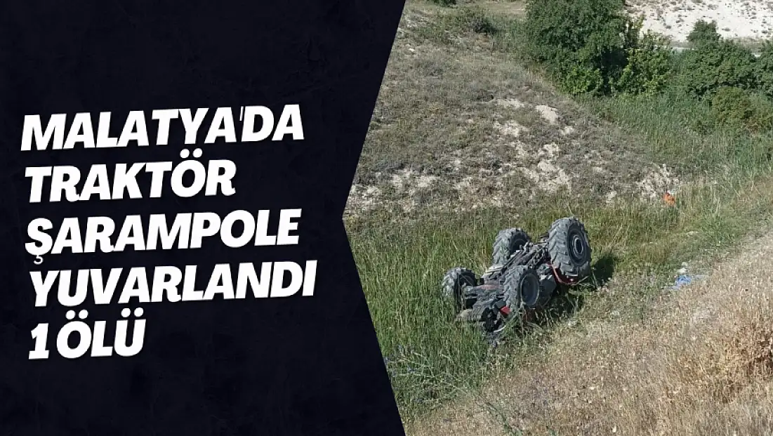 Malatya'da traktör şarampole yuvarlandı: 1 ölü