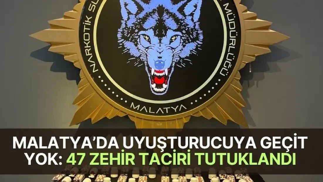 Malatya’da Uyuşturucuya Geçit Yok: 47 Zehir Taciri Tutuklandı