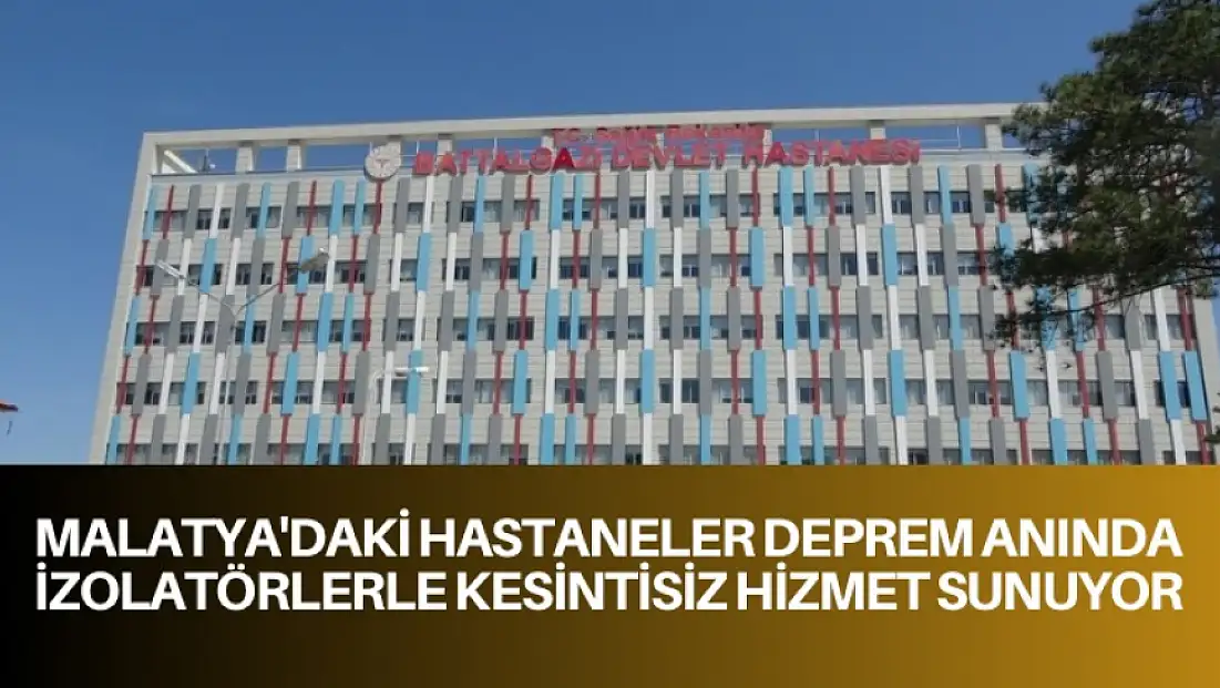 Malatya'daki hastaneler deprem anında izolatörlerle kesintisiz hizmet sunuyor