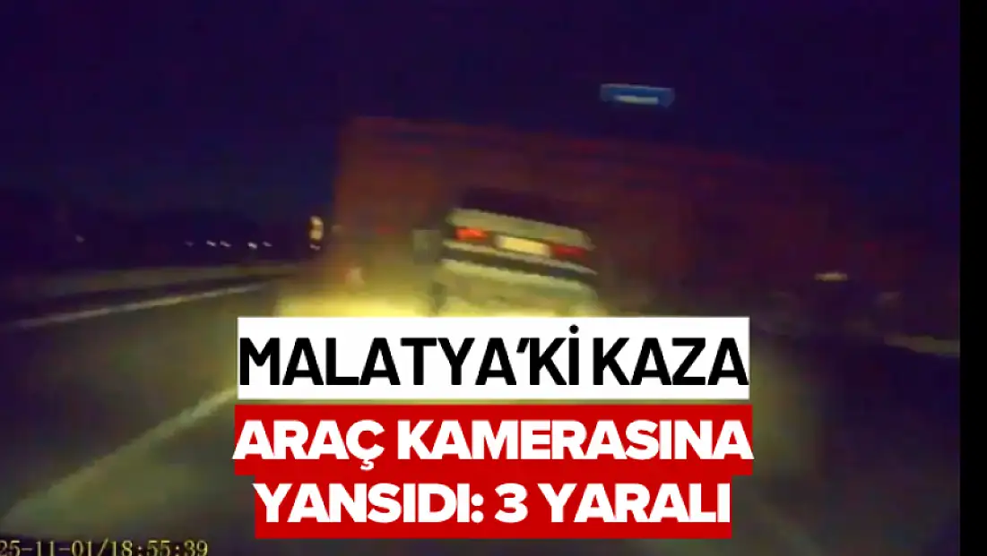 Malatya’daki kaza araç kamerasına yansıdı: 3 yaralı