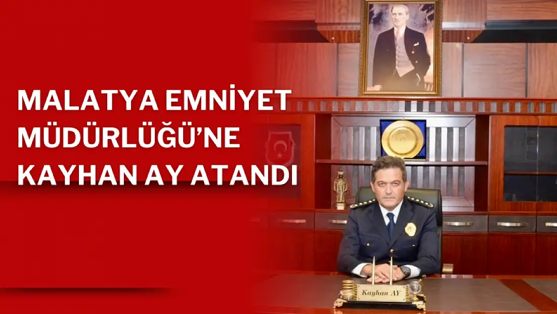 Malatya Emniyet Müdürlüğü’ne Kayhan Ay atandı