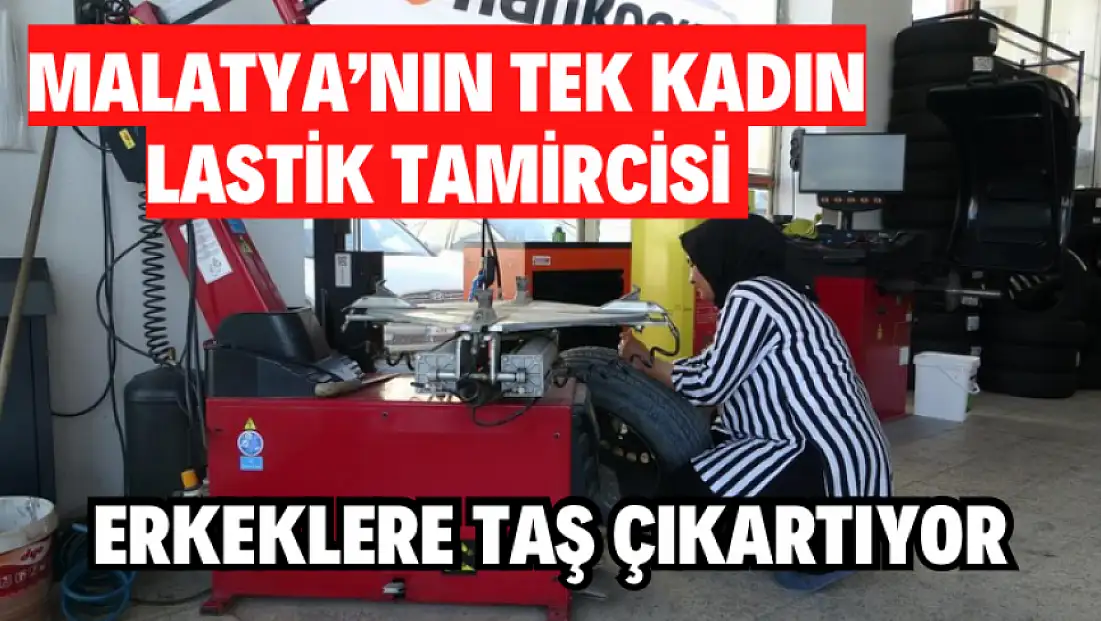 Malatya'nın tek kadın lastik tamircisi
