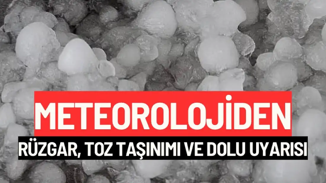Meteorolojiden rüzgar, toz taşınımı ve dolu uyarısı