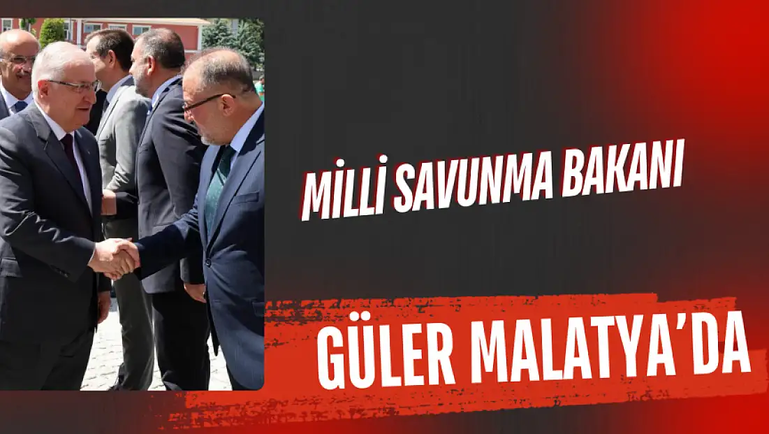 Milli Savunma Bakanı Güler Malatya'da