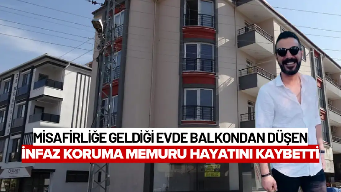 Misafirliğe geldiği evde balkondan düşen İnfaz Koruma Memuru hayatını kaybetti