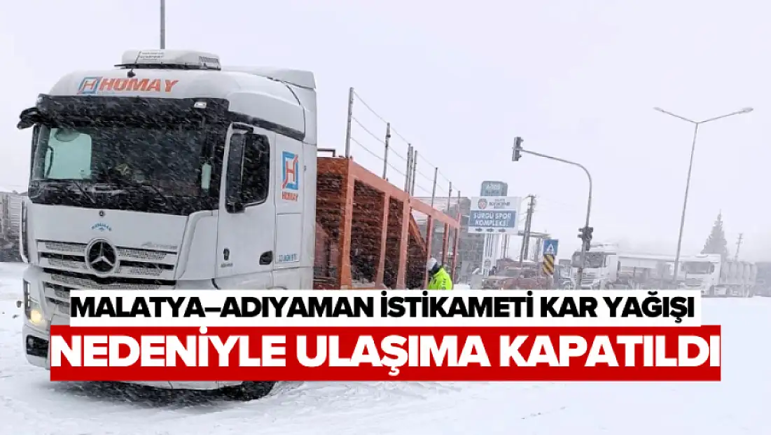Malatya–Adıyaman İstikameti Kar Yağışı Nedeniyle Ulaşıma Kapatıldı
