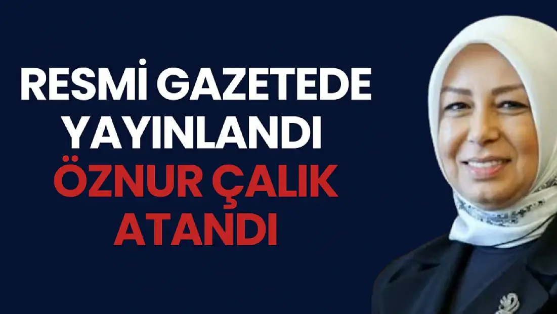 Resmi Gazetede yayınlandı  Öznur Çalık atandı
