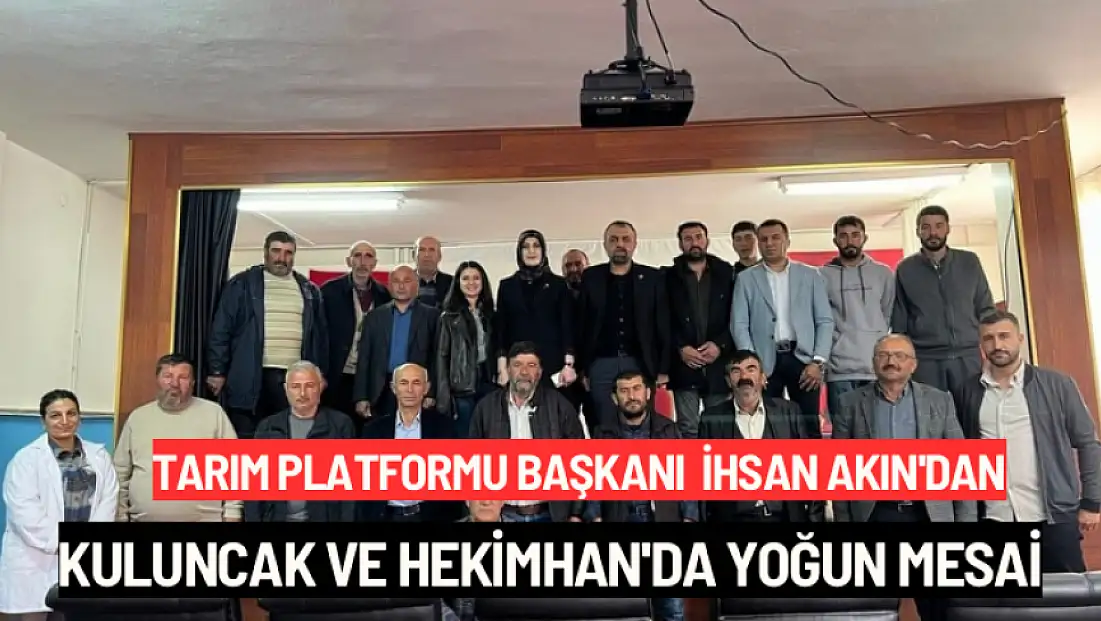 Tarım Platformu Başkanı İhsan Akın'dan Kuluncak ve Hekimhan'da Yoğun Mesai