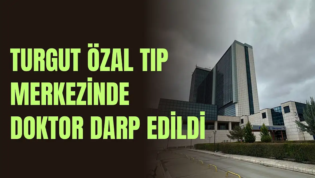Turgut Özal Tıp Merkezinde Doktor Darp Edildi