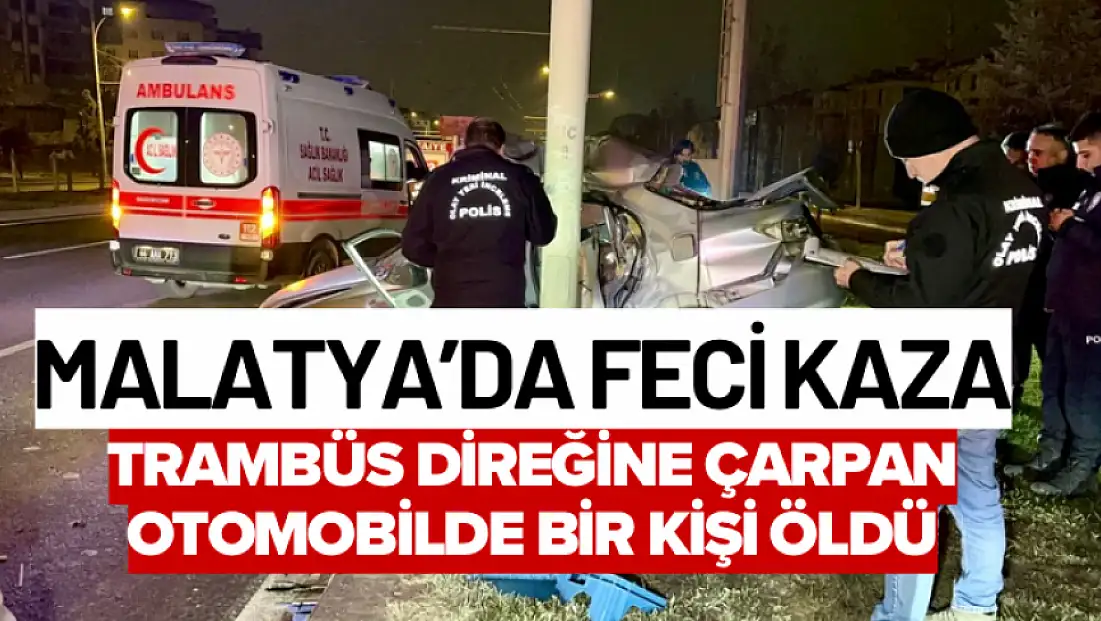 Malatya’da Feci Kaza; Trambüs Direğine çarpan otomobilde bir kişi öldü