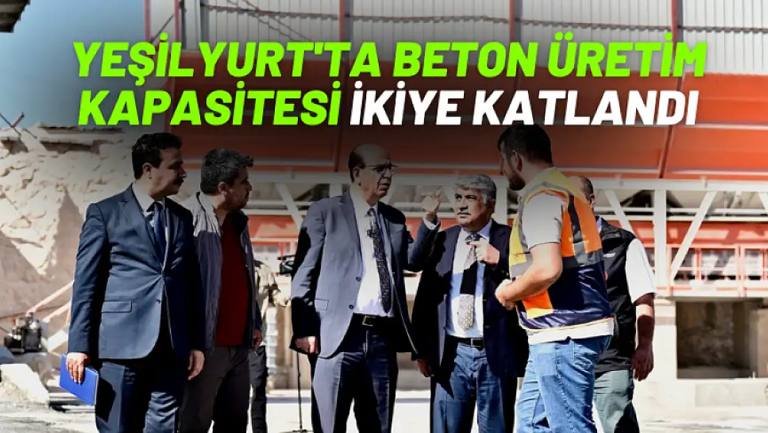 Yeşilyurt'ta beton üretim kapasitesi ikiye katlandı